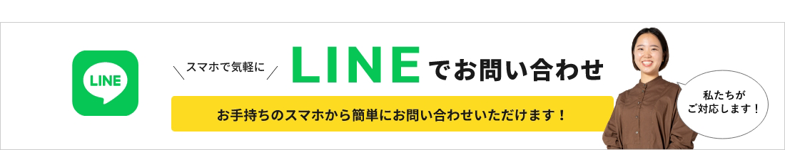 私たちがご対応します！スマホで気軽にLINEでお問い合わせお手持ちのスマホから簡単にお問い合わせいただけます！