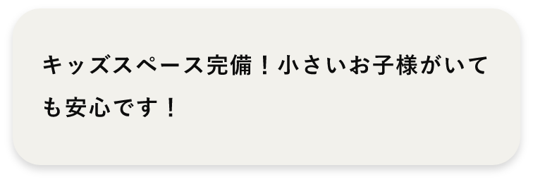 キッズスペース完備！小さいお子様がいても安心です！